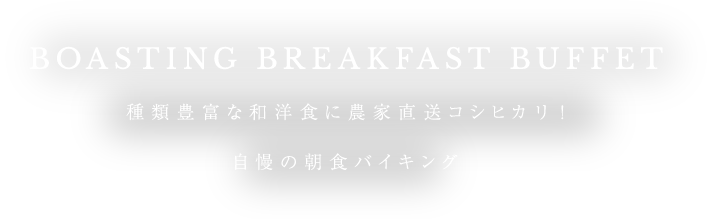 COMFORTABLE STAY AND A GOOD NIGHT'S SLEEP 種類豊富な和洋食に農家直送コシヒカリ！ 自慢の朝食バイキング