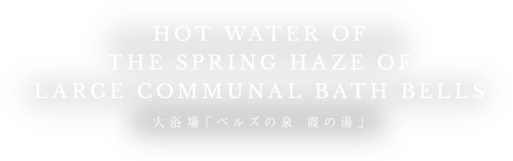 COMFORTABLE STAY AND A GOOD NIGHT'S SLEEP 大浴場「ベルズの泉 霞の湯」